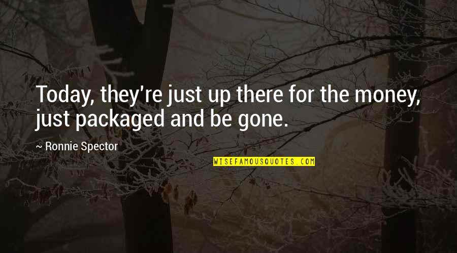 They're Gone Quotes By Ronnie Spector: Today, they're just up there for the money,