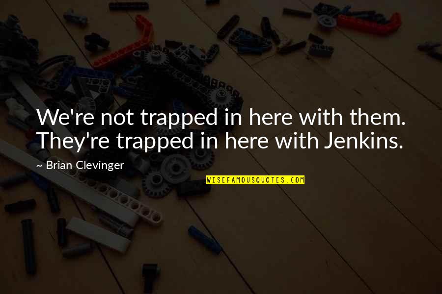 They're Here Quotes By Brian Clevinger: We're not trapped in here with them. They're