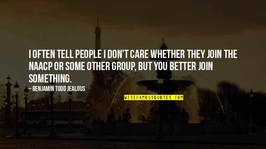 They're Jealous Quotes By Benjamin Todd Jealous: I often tell people I don't care whether
