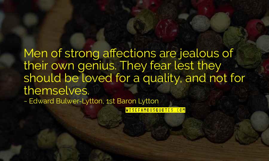 They're Jealous Quotes By Edward Bulwer-Lytton, 1st Baron Lytton: Men of strong affections are jealous of their