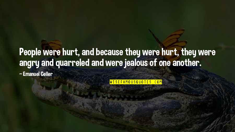 They're Jealous Quotes By Emanuel Celler: People were hurt, and because they were hurt,