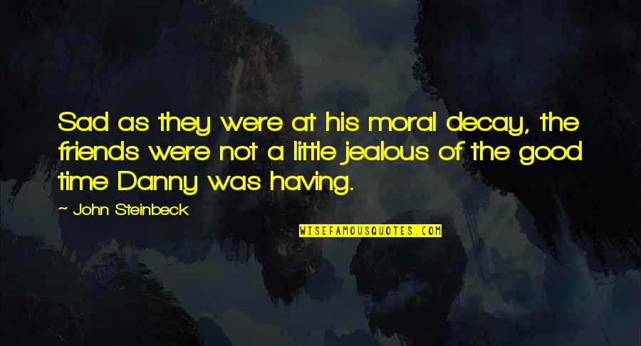 They're Jealous Quotes By John Steinbeck: Sad as they were at his moral decay,