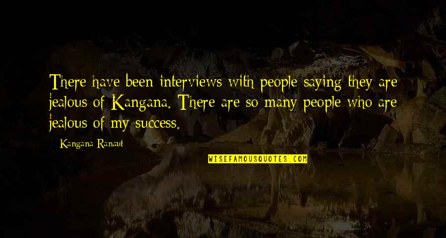 They're Jealous Quotes By Kangana Ranaut: There have been interviews with people saying they They're Jealous Quotes By Kangana Ranaut: There have been interviews with people saying they