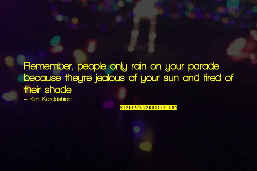 They're Jealous Quotes By Kim Kardashian: Remember, people only rain on your parade because They're Jealous Quotes By Kim Kardashian: Remember, people only rain on your parade because
