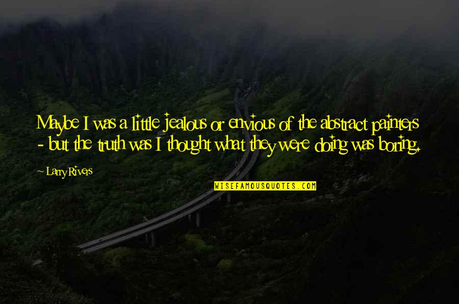 They're Jealous Quotes By Larry Rivers: Maybe I was a little jealous or envious