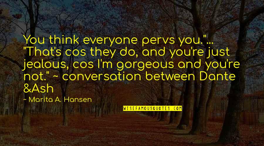 They're Jealous Quotes By Marita A. Hansen: You think everyone pervs you."... "That's cos they