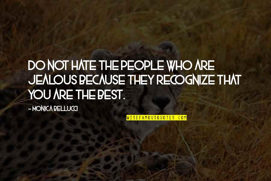 They're Jealous Quotes By Monica Bellucci: Do not hate the people who are jealous They're Jealous Quotes By Monica Bellucci: Do not hate the people who are jealous