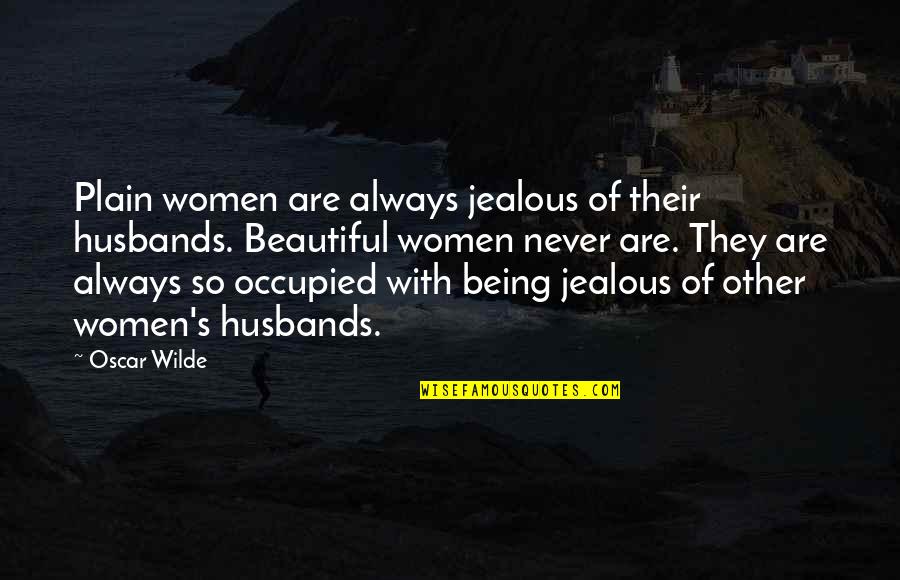 They're Jealous Quotes By Oscar Wilde: Plain women are always jealous of their husbands. They're Jealous Quotes By Oscar Wilde: Plain women are always jealous of their husbands.