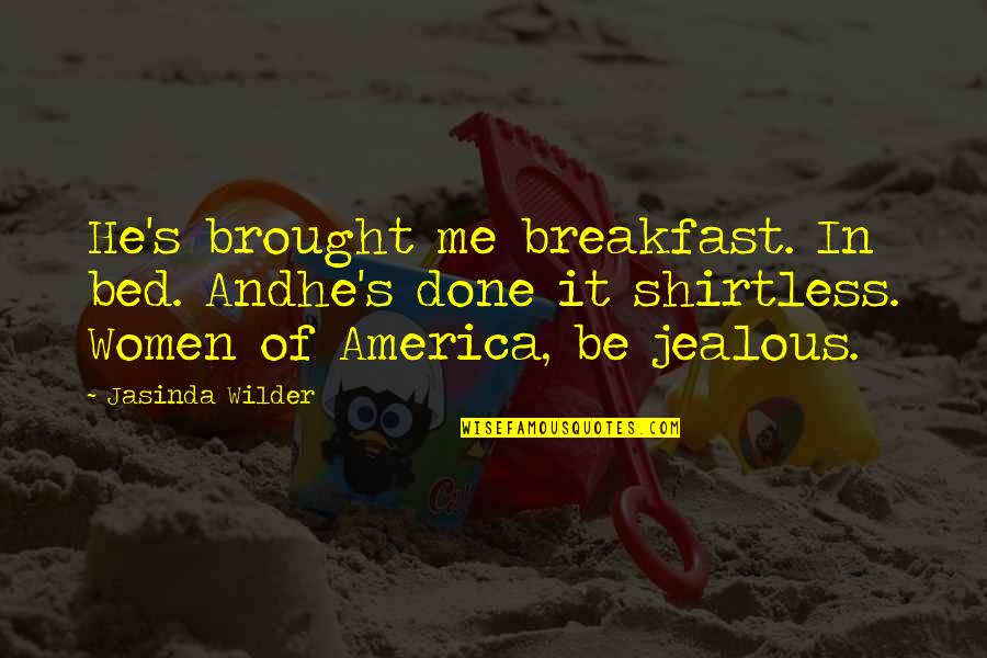 They're Just Jealous Quotes By Jasinda Wilder: He's brought me breakfast. In bed. Andhe's done
