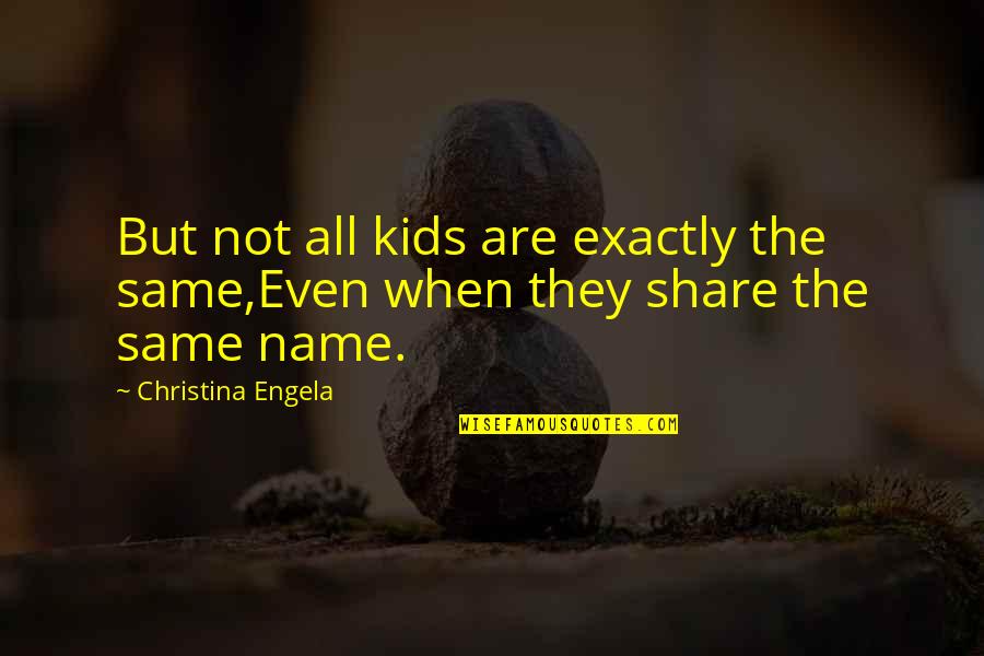 They're Not All The Same Quotes By Christina Engela: But not all kids are exactly the same,Even