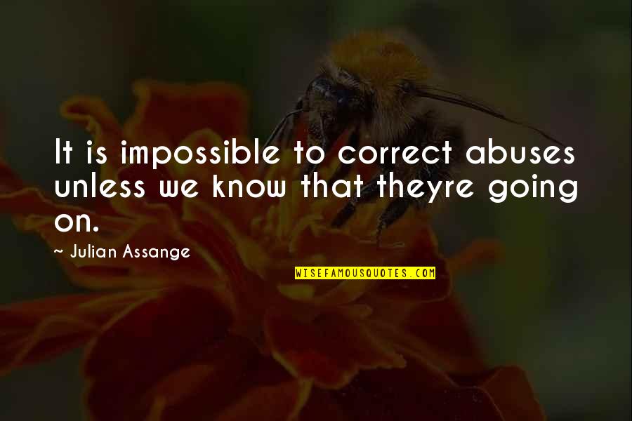 Theyre Not You Quotes By Julian Assange: It is impossible to correct abuses unless we