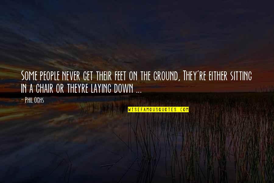 Theyre Not You Quotes By Phil Ochs: Some people never get their feet on the