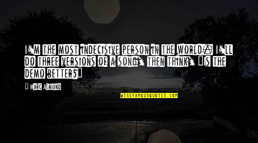 Theyre Real Mascara Quotes By Marc Almond: I'm the most indecisive person in the world. Theyre Real Mascara Quotes By Marc Almond: I'm the most indecisive person in the world.