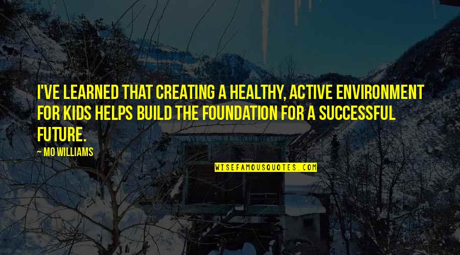Theyre Real Mascara Quotes By Mo Williams: I've learned that creating a healthy, active environment Theyre Real Mascara Quotes By Mo Williams: I've learned that creating a healthy, active environment