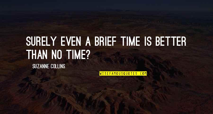 Theyre Their There Quotes By Suzanne Collins: Surely even a brief time is better than Theyre Their There Quotes By Suzanne Collins: Surely even a brief time is better than