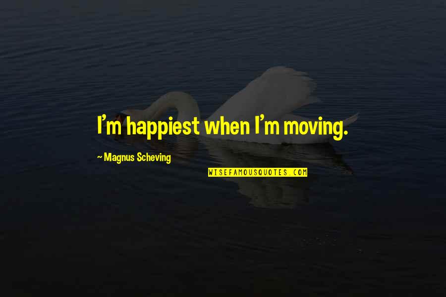 Theyre Watching You Quotes By Magnus Scheving: I'm happiest when I'm moving. Theyre Watching You Quotes By Magnus Scheving: I'm happiest when I'm moving.