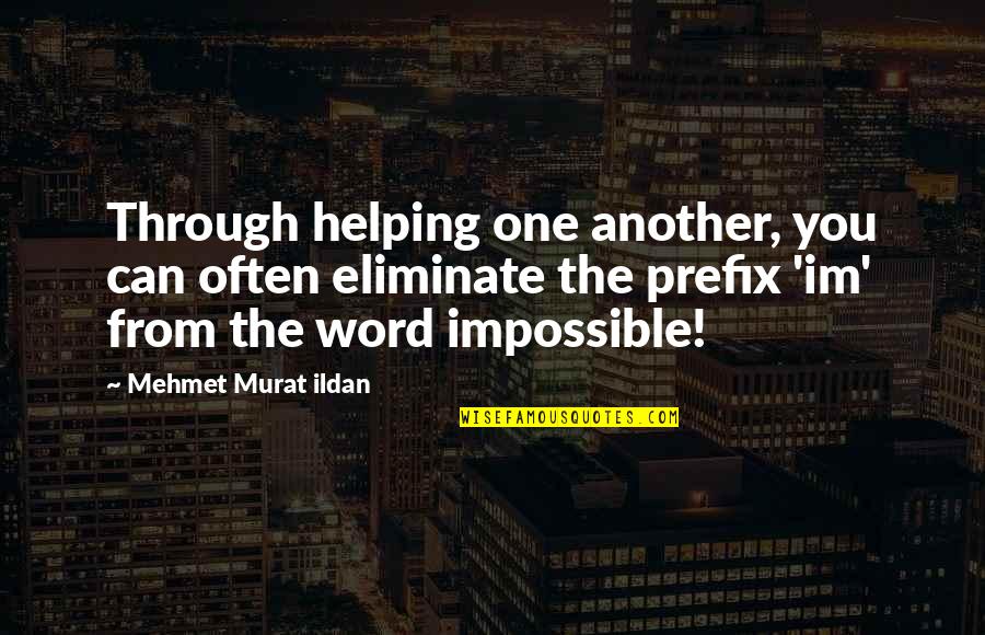 Theyre Watching You Quotes By Mehmet Murat Ildan: Through helping one another, you can often eliminate Theyre Watching You Quotes By Mehmet Murat Ildan: Through helping one another, you can often eliminate