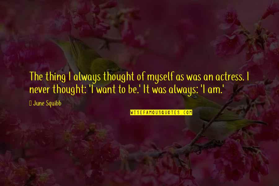 Theyvena Quotes By June Squibb: The thing I always thought of myself as