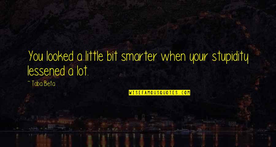 Theyvena Quotes By Toba Beta: You looked a little bit smarter when your