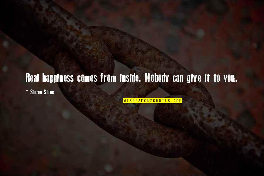 Theyver Quotes By Sharon Stone: Real happiness comes from inside. Nobody can give Theyver Quotes By Sharon Stone: Real happiness comes from inside. Nobody can give