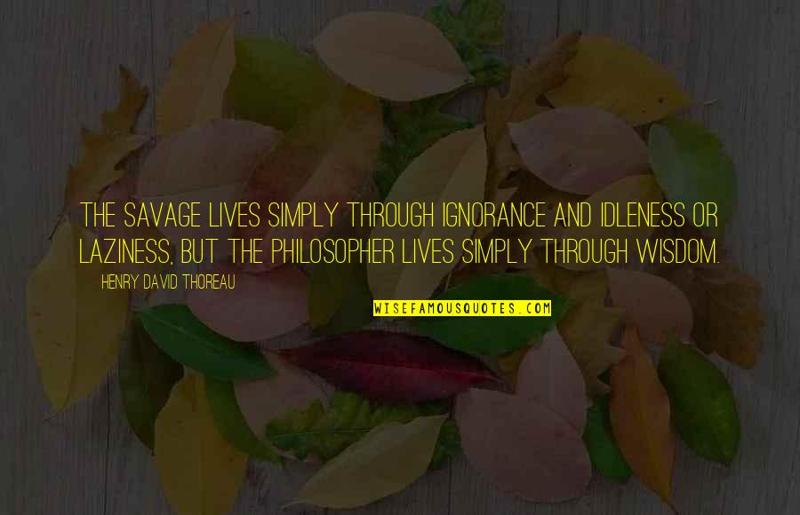 Thg Peeta Quotes By Henry David Thoreau: The savage lives simply through ignorance and idleness