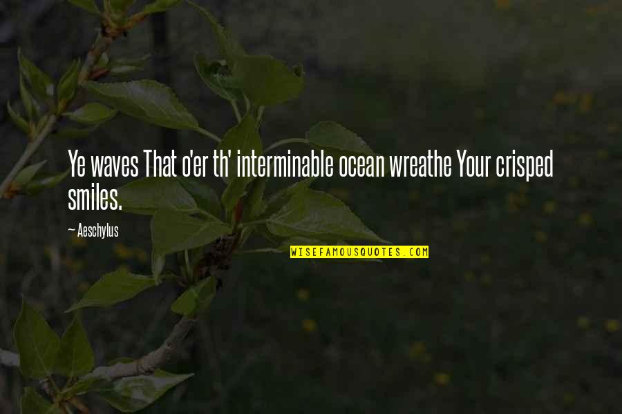Th'harmonious Quotes By Aeschylus: Ye waves That o'er th' interminable ocean wreathe