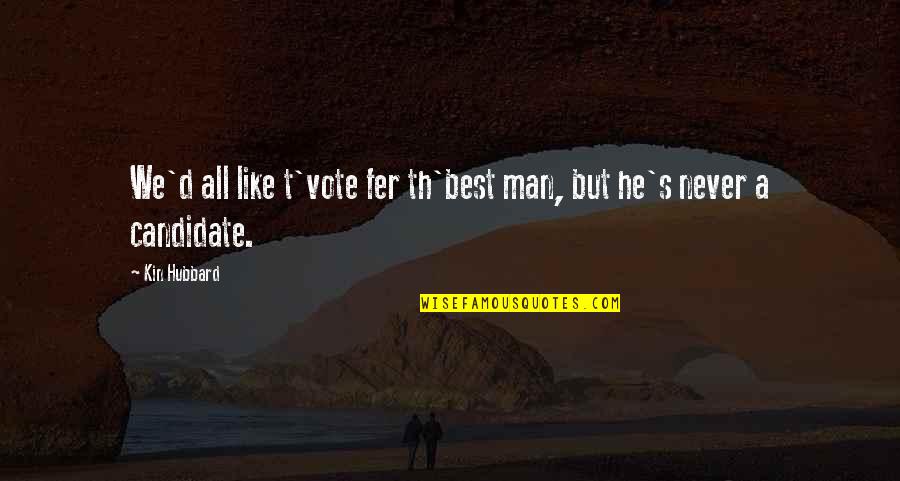 Th'harmonious Quotes By Kin Hubbard: We'd all like t'vote fer th'best man, but