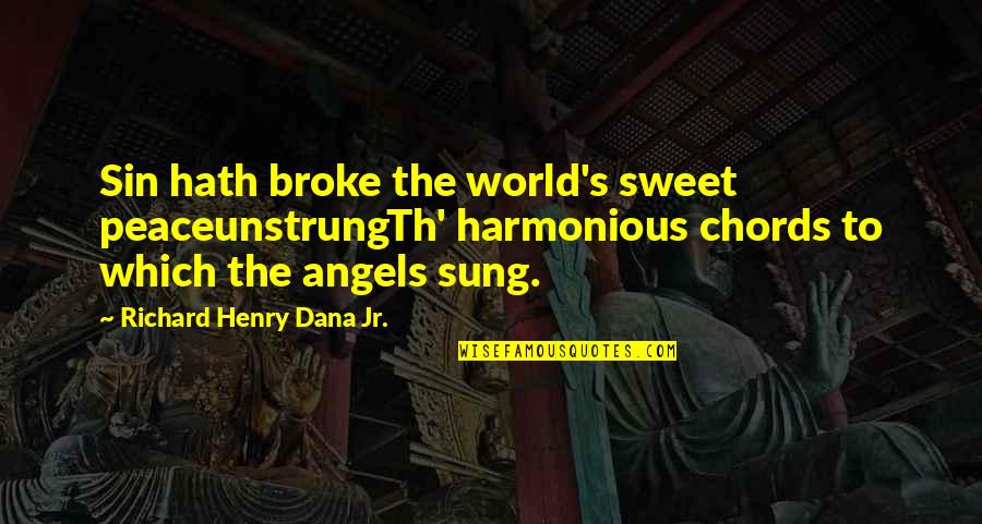 Th'harmonious Quotes By Richard Henry Dana Jr.: Sin hath broke the world's sweet peaceunstrungTh' harmonious