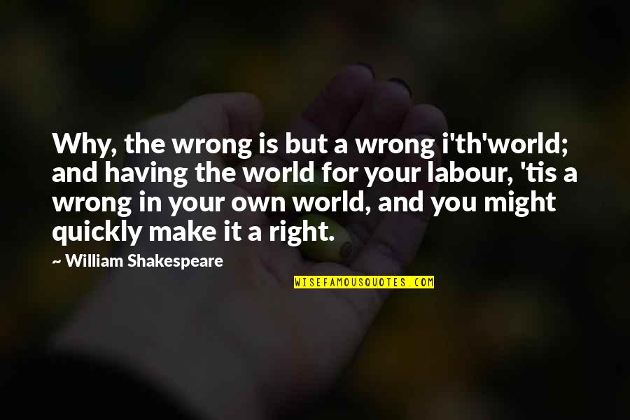 Th'harmonious Quotes By William Shakespeare: Why, the wrong is but a wrong i'th'world;