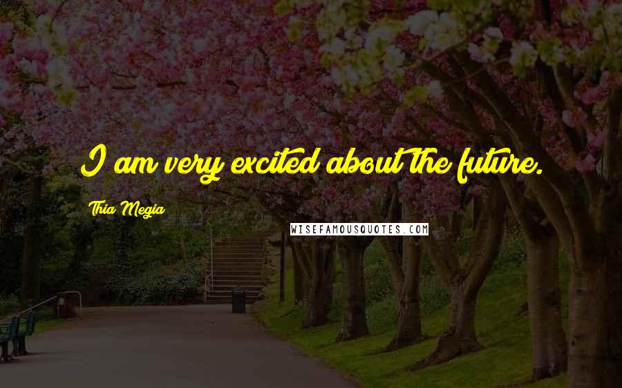 Thia Megia quotes: I am very excited about the future.