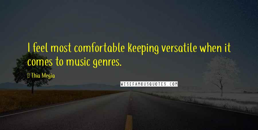 Thia Megia quotes: I feel most comfortable keeping versatile when it comes to music genres.