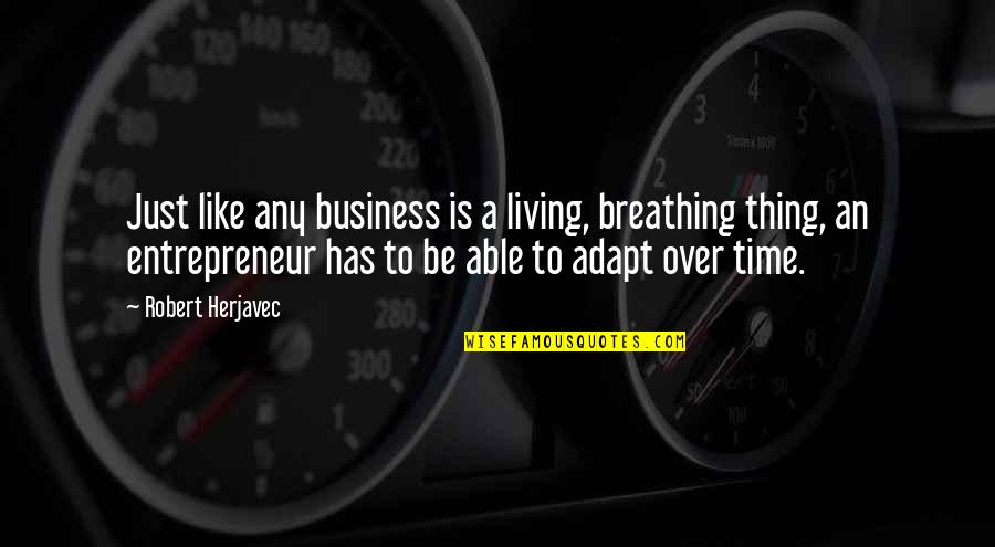 Thiadens Boeken Quotes By Robert Herjavec: Just like any business is a living, breathing Thiadens Boeken Quotes By Robert Herjavec: Just like any business is a living, breathing