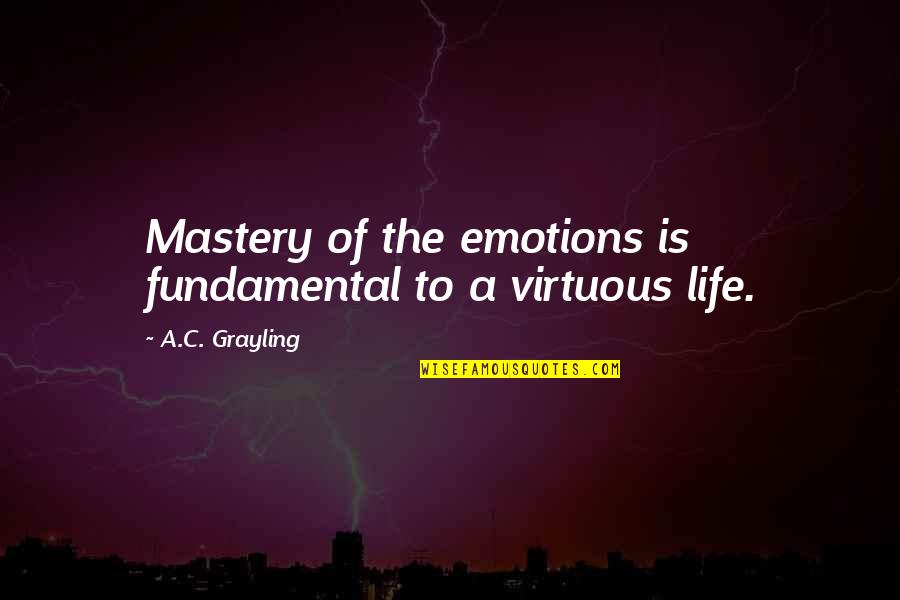 Thiago Alves Quotes By A.C. Grayling: Mastery of the emotions is fundamental to a