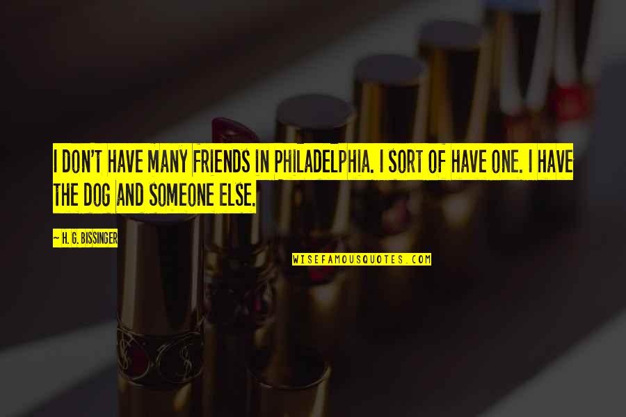 Thiamine Deficiency Quotes By H. G. Bissinger: I don't have many friends in Philadelphia. I Thiamine Deficiency Quotes By H. G. Bissinger: I don't have many friends in Philadelphia. I