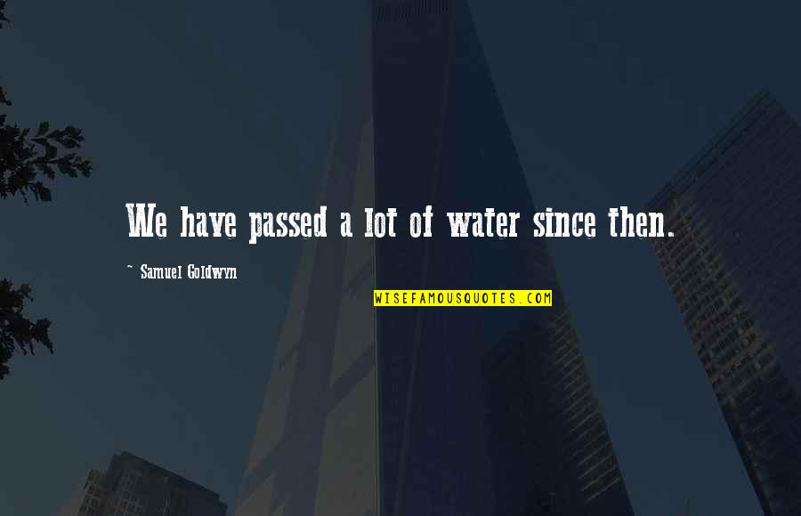 Thiamine Mononitrate Quotes By Samuel Goldwyn: We have passed a lot of water since