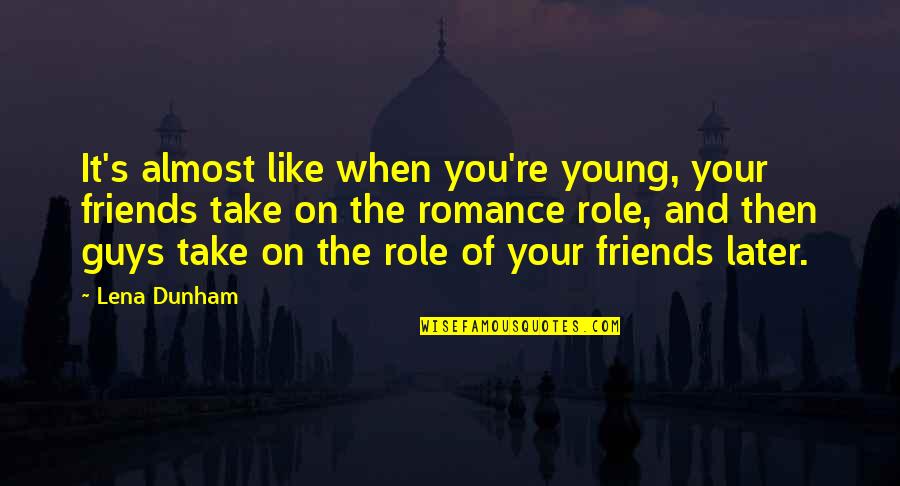 Thiante Quotes By Lena Dunham: It's almost like when you're young, your friends Thiante Quotes By Lena Dunham: It's almost like when you're young, your friends