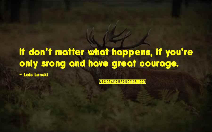 Thiante Quotes By Lois Lenski: It don't matter what happens, if you're only