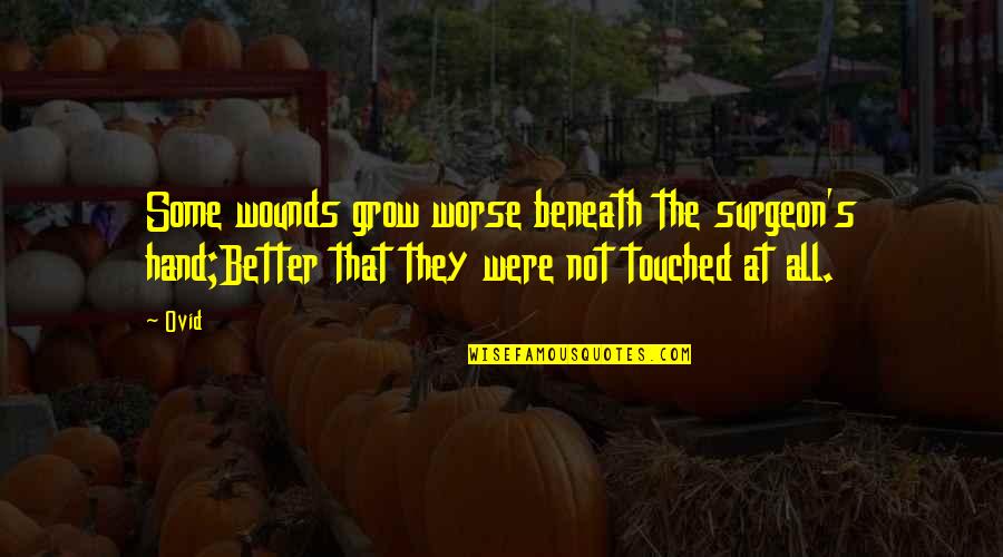 Thiara Farms Quotes By Ovid: Some wounds grow worse beneath the surgeon's hand;Better