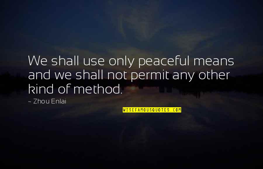 Thiara Farms Quotes By Zhou Enlai: We shall use only peaceful means and we