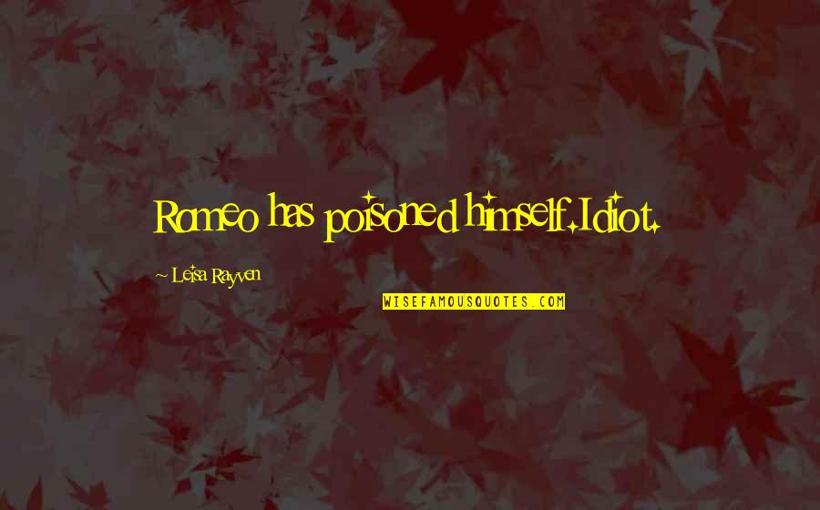Thiaw Ketchup Quotes By Leisa Rayven: Romeo has poisoned himself.Idiot. Thiaw Ketchup Quotes By Leisa Rayven: Romeo has poisoned himself.Idiot.