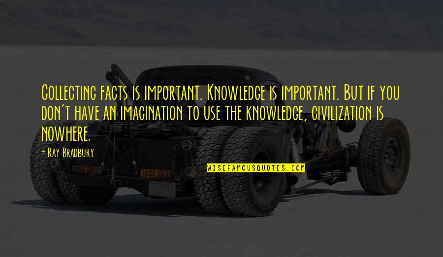 Thiazzi Quotes By Ray Bradbury: Collecting facts is important. Knowledge is important. But Thiazzi Quotes By Ray Bradbury: Collecting facts is important. Knowledge is important. But