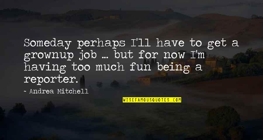 Thibaudet Jean Yves Quotes By Andrea Mitchell: Someday perhaps I'll have to get a grownup