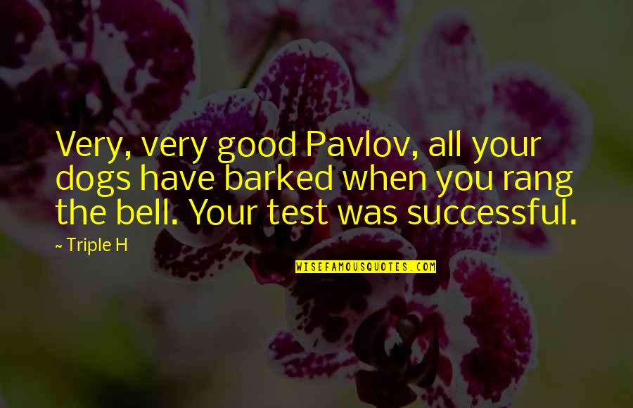 Thibaudet Liszt Quotes By Triple H: Very, very good Pavlov, all your dogs have Thibaudet Liszt Quotes By Triple H: Very, very good Pavlov, all your dogs have