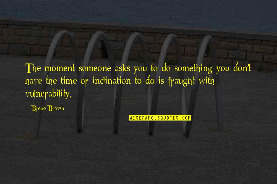 Thibault Christian Stracke Quotes By Brene Brown: The moment someone asks you to do something
