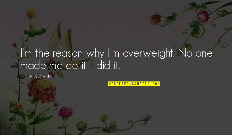 Thibault Christian Stracke Quotes By Neil Cavuto: I'm the reason why I'm overweight. No one