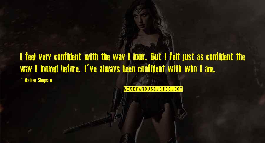 Thibeault Quotes By Ashlee Simpson: I feel very confident with the way I Thibeault Quotes By Ashlee Simpson: I feel very confident with the way I