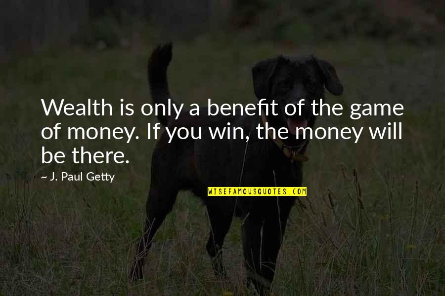 Thibeault Quotes By J. Paul Getty: Wealth is only a benefit of the game