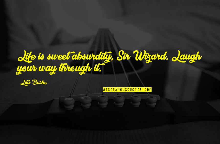 Thibert Chevy Quotes By Lita Burke: Life is sweet absurdity, Sir Wizard. Laugh your
