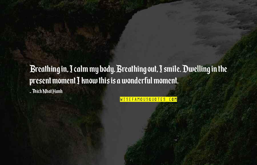 Thich Nhat Hanh Present Moment Quotes By Thich Nhat Hanh: Breathing in, I calm my body. Breathing out,