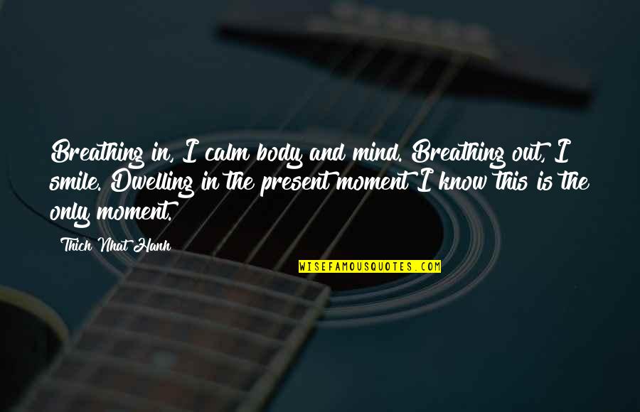 Thich Nhat Hanh Present Moment Quotes By Thich Nhat Hanh: Breathing in, I calm body and mind. Breathing